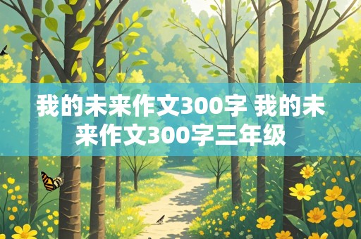 我的未来作文300字 我的未来作文300字三年级