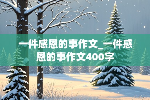 一件感恩的事作文_一件感恩的事作文400字