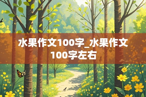 水果作文100字_水果作文100字左右