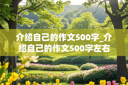 介绍自己的作文500字_介绍自己的作文500字左右