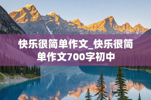 快乐很简单作文_快乐很简单作文700字初中