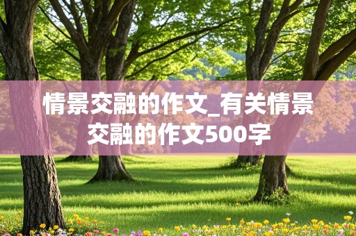 情景交融的作文_有关情景交融的作文500字