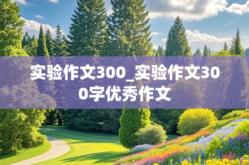 实验作文300_实验作文300字优秀作文