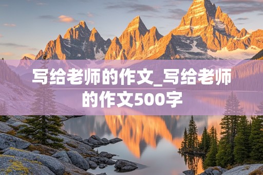 写给老师的作文_写给老师的作文500字