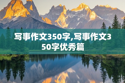 写事作文350字,写事作文350字优秀篇