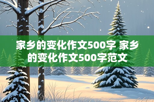 家乡的变化作文500字 家乡的变化作文500字范文