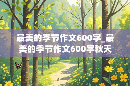 最美的季节作文600字_最美的季节作文600字秋天