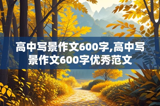 高中写景作文600字,高中写景作文600字优秀范文