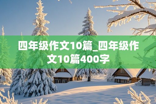 四年级作文10篇_四年级作文10篇400字