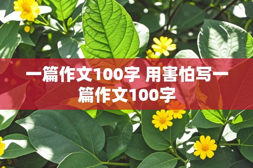 一篇作文100字 用害怕写一篇作文100字