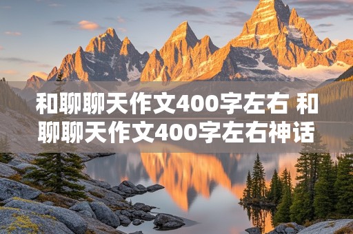 和聊聊天作文400字左右 和聊聊天作文400字左右神话故事