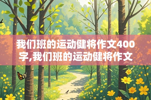 我们班的运动健将作文400字,我们班的运动健将作文400字三年级下册