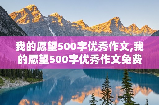 我的愿望500字优秀作文,我的愿望500字优秀作文免费