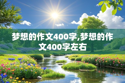 梦想的作文400字,梦想的作文400字左右