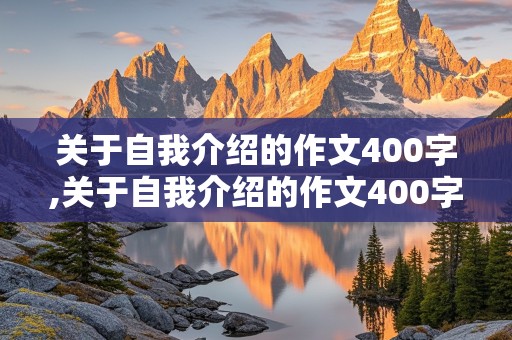 关于自我介绍的作文400字,关于自我介绍的作文400字左右