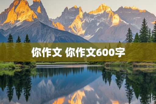 你作文 你作文600字