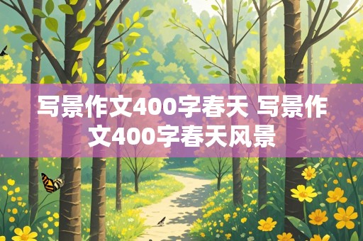 写景作文400字春天 写景作文400字春天风景