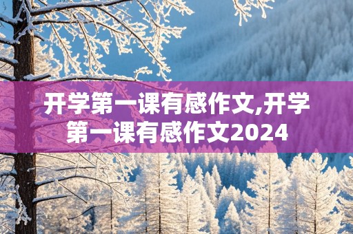 开学第一课有感作文,开学第一课有感作文2024