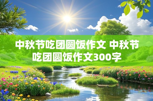 中秋节吃团圆饭作文 中秋节吃团圆饭作文300字