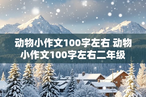 动物小作文100字左右 动物小作文100字左右二年级