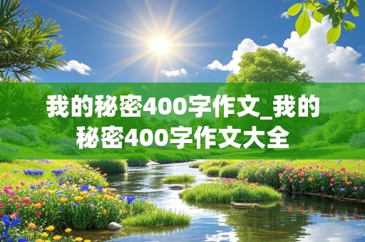 我的秘密400字作文_我的秘密400字作文大全