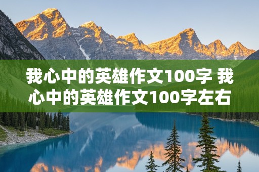 我心中的英雄作文100字 我心中的英雄作文100字左右