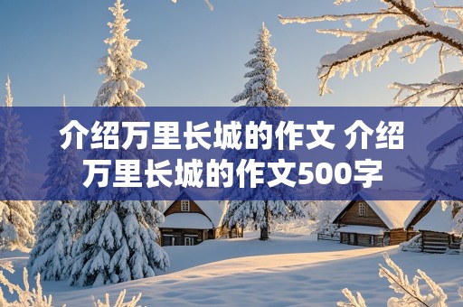 介绍万里长城的作文 介绍万里长城的作文500字