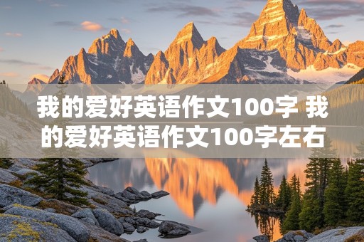 我的爱好英语作文100字 我的爱好英语作文100字左右