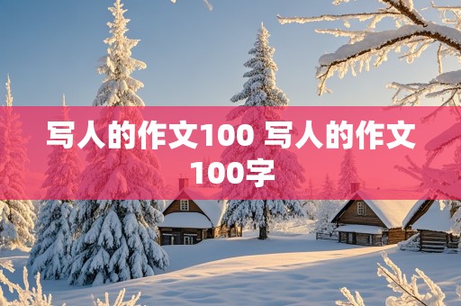 写人的作文100 写人的作文100字