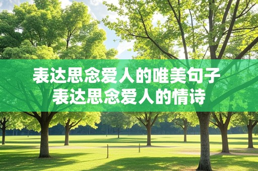 表达思念爱人的唯美句子 表达思念爱人的情诗