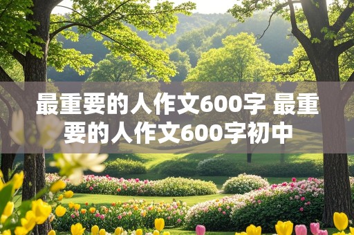 最重要的人作文600字 最重要的人作文600字初中