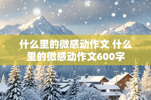 什么里的微感动作文 什么里的微感动作文600字