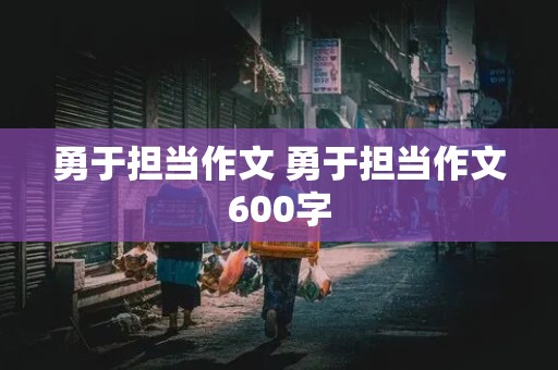 勇于担当作文 勇于担当作文600字