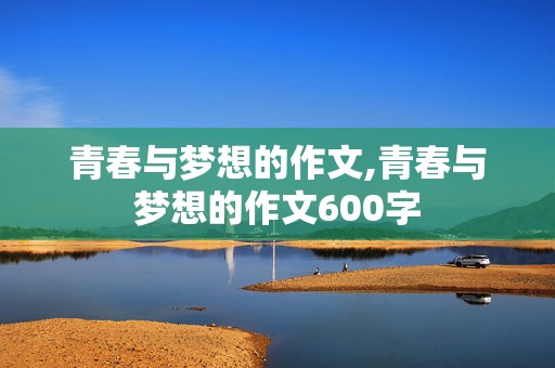 青春与梦想的作文,青春与梦想的作文600字