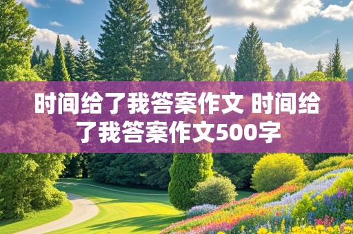 时间给了我答案作文 时间给了我答案作文500字