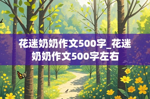 花迷奶奶作文500字_花迷奶奶作文500字左右