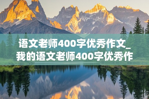 语文老师400字优秀作文_我的语文老师400字优秀作文