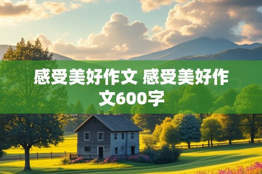 感受美好作文 感受美好作文600字