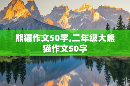 熊猫作文50字,二年级大熊猫作文50字