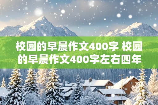 校园的早晨作文400字 校园的早晨作文400字左右四年级