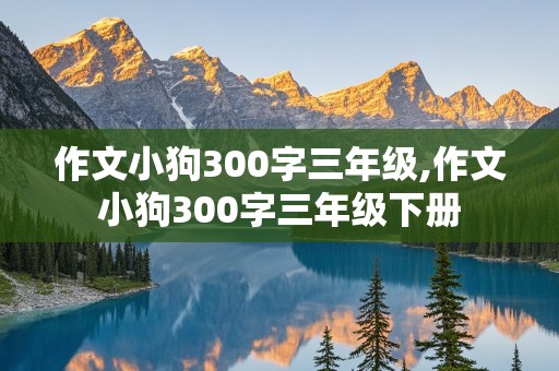 作文小狗300字三年级,作文小狗300字三年级下册