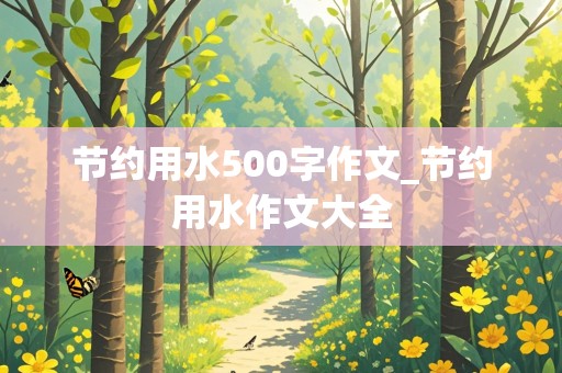 节约用水500字作文_节约用水作文大全