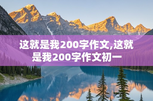 这就是我200字作文,这就是我200字作文初一