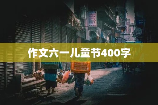 作文六一儿童节400字