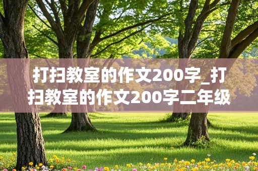 打扫教室的作文200字_打扫教室的作文200字二年级