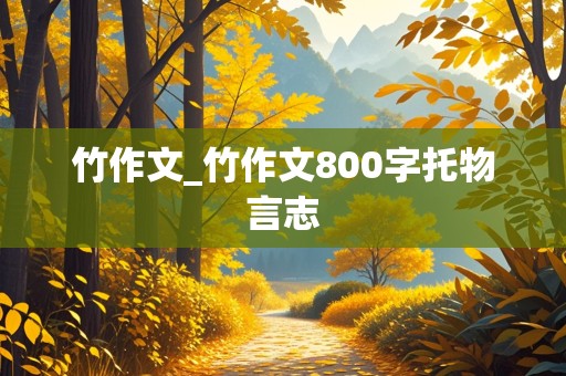 竹作文_竹作文800字托物言志