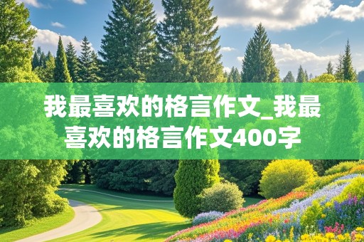 我最喜欢的格言作文_我最喜欢的格言作文400字