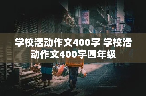 学校活动作文400字 学校活动作文400字四年级