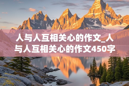 人与人互相关心的作文_人与人互相关心的作文450字