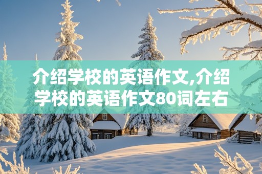 介绍学校的英语作文,介绍学校的英语作文80词左右